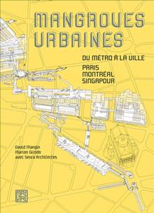 Mangroves urbaines : du métro à la ville : Paris, Montréal, Singapour