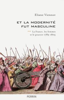 La France, les femmes et le pouvoir, vol. 3: Et la modernité fut masculine (1789-1804) 