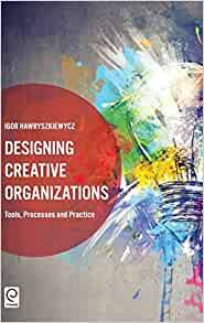 Designing Creative Organizations: Tools, Processes and Practice