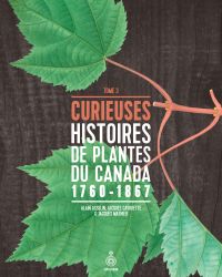 Curieuses histoires de plantes du Canada; Volume 3, 1760-1867