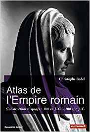 Atlas de l'Empire romain : construction et apogée : 300 av. J.-C.- 200 apr. J.-C.