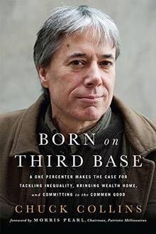 Born on Third Base: A One Percenter Makes the Case for Tackling Inequality, Bringing Wealth Home, and Committing to the Common Good