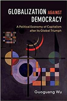 Globalization Against Democracy : A Political Economy of Capitalism after Its Global Triumph
