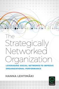 The Strategically Networked Organization: Leveraging Social Networks to Improve Organizational Performance