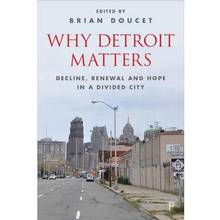 Why Detroit Matters : Decline, Renewal and Hope in a Divided City