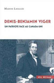 Denis-Benjamin Viger : un patriote face au Canada-Uni 