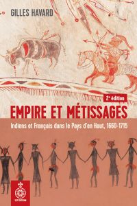 Empire et métissages : Indiens et Français dans le Pays d'en Haut, 1660-1715  2e édition 