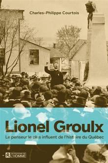 Lionel Groulx : le penseur le plus influent de l'histoire du Québec