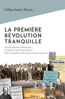 La première révolution tranquille : syndicalisme catholique et unions internationales dans le Québec de l'entre-deux-guerres