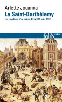 La Saint-Barthélemy : les mystères d'un crime d'Etat : 24 août 1572