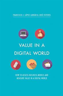 Value in a Digital World : How to Assess Business Models and Measure Value in a Digital World