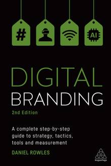 Digital Branding : A Complete Step-By-Step Guide to Strategy, Tactics, Tools and Measurement
