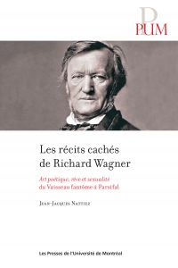 Les récits cachés de Richard Wagner : art poétique et sexualité du Vaisseau fantôme à Parsifal