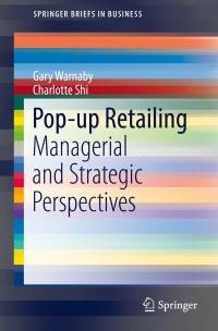 Pop-up Retailing: Managerial and Strategic Perspectives
