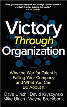 Victory Through Organization :  Why the War for Talent Is Failing Your Company and What You Can Do about It