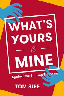 What’s Yours Is Mine: Against the Sharing Economy, 2nd Edition
