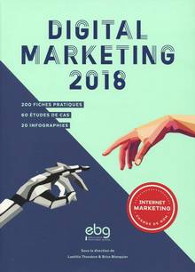 Digital marketing 2018 : 200 fiches pratiques, 60 études de cas, 20 infographies