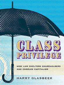 Class Privilege   How Law Shelters Shareholders and Coddles Capitalism