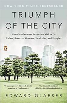 Triumph of the City : How Our Greatest Invention Makes Us Richer, Smarter, Greener, Healthier, and Happier