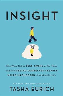 Insight : The Power of Self-Awareness to Succeed in an Increasingly Delusional World