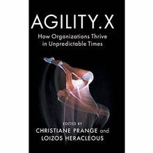 Agility. X : How Organizations Thrive in Unpredictable Times