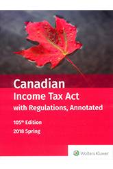 Canadian Income Tax Act with Regulations, Annotated - 105th Edition, 2018 Spring