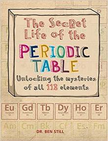 The Secret Life of the Periodic Table : Unlocking the Mysteries of All 118 Elements