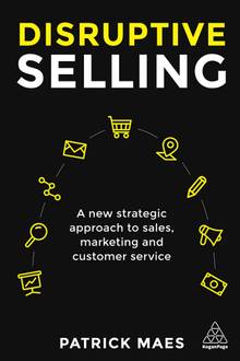 Disruptive Selling : A New Strategic Approach to Sales, Marketing and Customer Service
