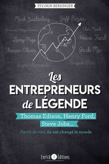 Les entrepreneurs de légende : Thomas Edison, Henry Ford, Steve Jobs... : partis de rien, ils ont changé le monde