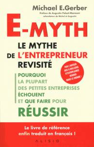 E-myth : le mythe de l'entrepreneur revisité : pourquoi la plupart des petites entreprises échouent et que faire pour réussir