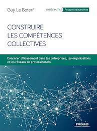 Construire les compétences collectives : coopérer efficacement dans les entreprises, les organisations et les réseaux de professionnels : 3e édition