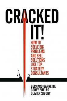 Cracked It! How to Solve Big Problems and Sell Solutions Like Top Strategy Consultants