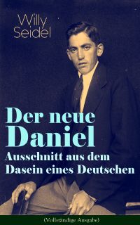 Der neue Daniel - Ausschnitt aus dem Dasein eines Deutschen (Vollständige Ausgabe)