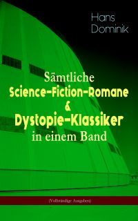 Sämtliche Science-Fiction-Romane & Dystopie-Klassiker in einem Band (Vollständige Ausgaben)