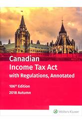  Canadian Income Tax Act with Regulations, Annotated - 106th Edition, 2018 Autumn