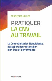 Pratiquer la CNV au travail : la communication non violente, passeport pour réconcilier bien-être et performance : 2e édition