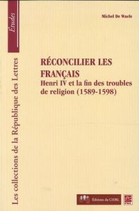 Réconcilier les français : Henri et la fin des troubles...
