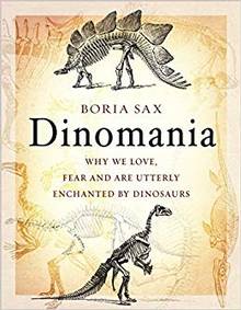 Dinomania : Why We Love, Fear and Are Utterly Enchanted by Dinosaurs