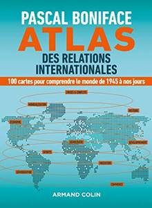 Atlas des relations internationales : 100 cartes pour comprendre le monde de 1945 à nos jours