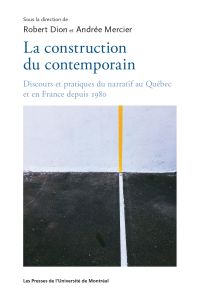 La construction du contemporain : discours et pratiques du narratif au Québec et en France depuis 1980 