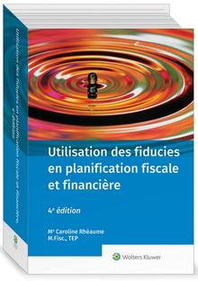 Utilisation des fiducies en planification fiscale et financière : 4e édition
