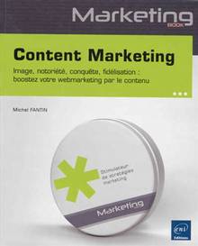Content marketing : image, notoriété, conquête, fidélisation : boostez votre webmarketing par le contenu