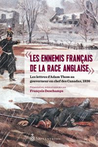 « Les ennemis français de la race anglaise » : les Lettres d'Adam Thom au gouverneur en chef des canadas, 1836
