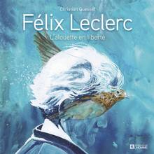 Félix Leclerc : l' alouette en liberté