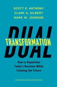 Dual transformation: How to Reposition Today's Business and Create the Future