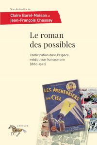 Le roman des possibles : l' anticipation dans l'espace médiatique francophone (1860-1940)