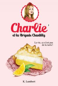 Charlie et la Brigade Chantilly : Volume 2, La vie, ce n'est pas de la tarte! 