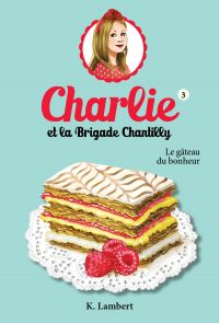 Charlie et la Brigade Chantilly : Volume 3, Le gâteau du bonheur