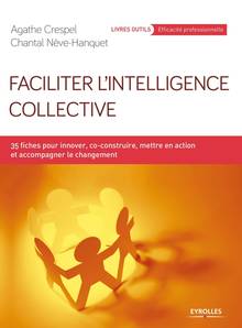Faciliter l'intelligence collective : 35 fiches pour innover, co-construire
