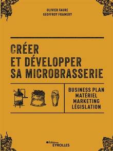 Créer et développer sa microbrasserie : business plan, matériel, marketing, législation